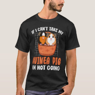 If I Can't Take My Guinea Pig I'm Not Going Cavy T-Shirt