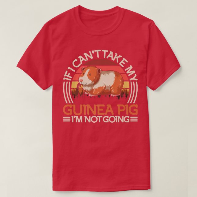 If I Cant Take My Guinea Pig Im Not Going Guinea L T-Shirt (Design Front)