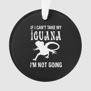 If I can't take my iguana i'm not going Ornament
