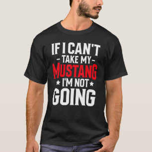 If I Can't Take My Mustang Horse I'm Not Going Equ T-Shirt