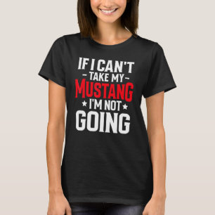 If I Can't Take My Mustang Horse I'm Not Going Equ T-Shirt