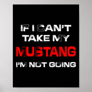 If I Can't Take My Mustang I'm Not Going  Poster