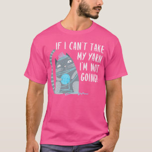 If I Can'T Take My Yarn I'M Not Going Funny Knitti T-Shirt