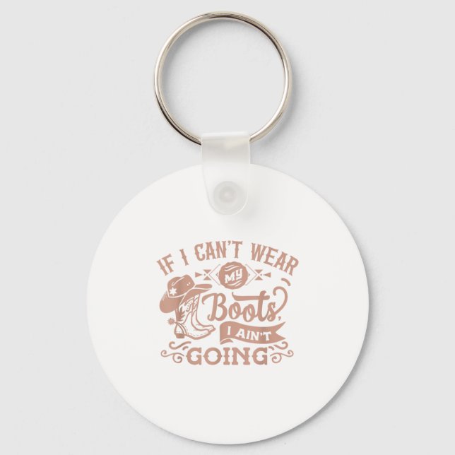 If I Can't Wear My Boots I Ain't Going _ Country C Key Ring (Front)