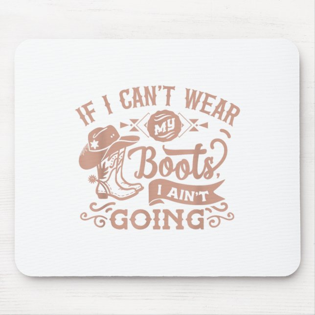 If I Can't Wear My Boots I Ain't Going _ Country C Mouse Mat (Front)