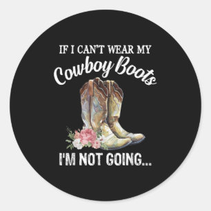 If I Can't Wear My Cowboy Boots I'm Not Going Funn Classic Round Sticker