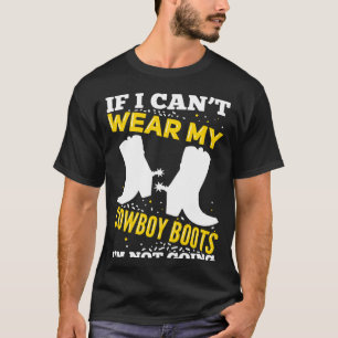 If I Can't Wear My Cowboy Boots I'm Not Going Funn T-Shirt