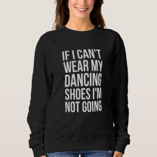 If I Cant Wear My Dancing Shoes - Ballroom Dance Sweatshirt