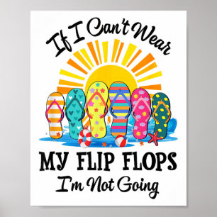 If I Can't Wear My Flip Flops Im Not Going Beach L Poster