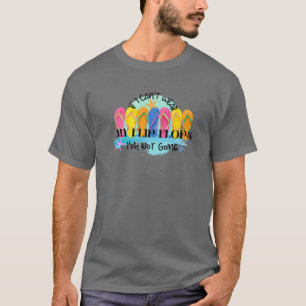 If I Can't Wear My Flip Flops Im Not Going Beach L T-Shirt