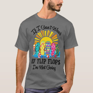 If I Cant Wear My Flip Flops Im Not Going Beach Li T-Shirt