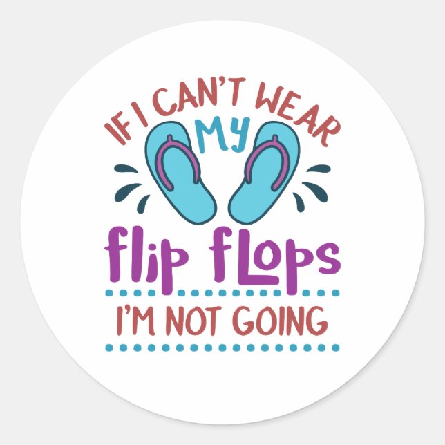 If I Can't Wear My Flip Flops I'm Not Going Classic Round Sticker (Front)