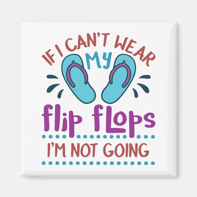 If I Can't Wear My Flip Flops I'm Not Going Magnet (Front)