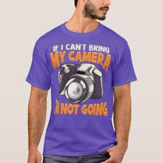 If I Canx27t Bring My Camera Ix27m Not Going Funny T-Shirt