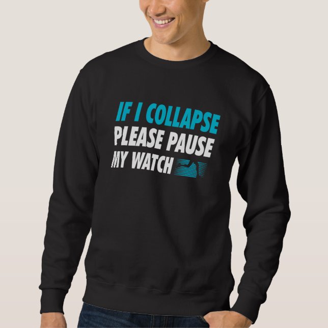 If I Collapse Please Pause My Watch Running Marath Sweatshirt (Front)