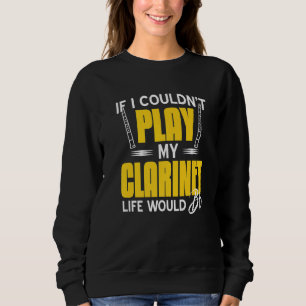 If I Couldn't Play My Clarinet Life Would Bb Flat Sweatshirt