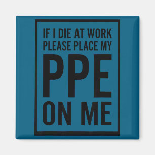 If I Die At Work Please Place My Ppe On Me Funny H Magnet
