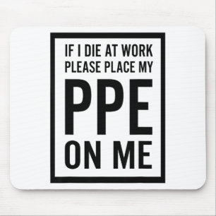 If I Die At Work Please Place My Ppe On Me Mouse Mat