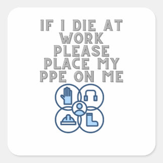 If I Die at Work Please Place My PPE On Me Square Sticker