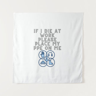 If I Die at Work Please Place My PPE On Me Tapestry