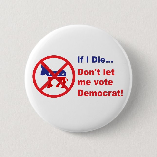 If I die... Don't let me vote Democrat 6 Cm Round Badge (Front)