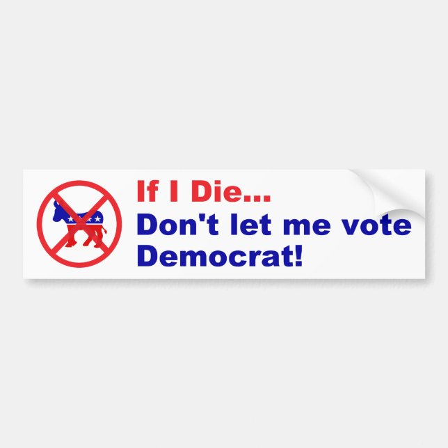If I die...Don't let me vote Democrat Bumper Sticker (Front)