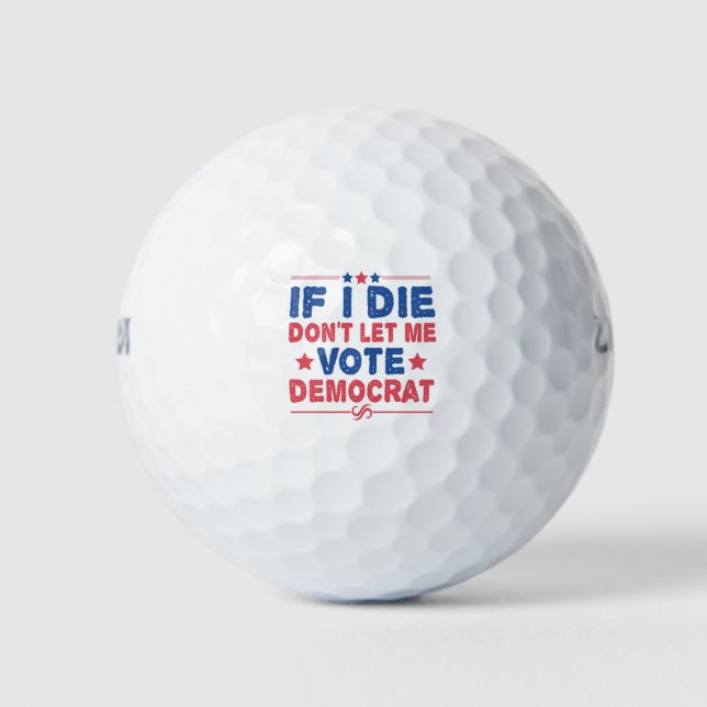 If I Die Don't Let me Vote Democrat Funny Politics Golf Balls (Front)