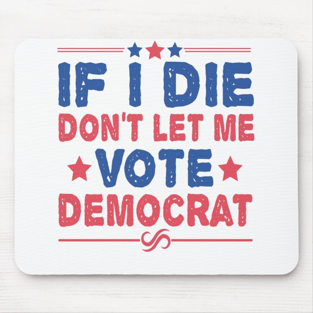 If I Die Don't Let me Vote Democrat Funny Politics Mouse Mat (Front)