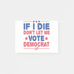 If I Die Don't Let me Vote Democrat Funny Politics Post-it Notes