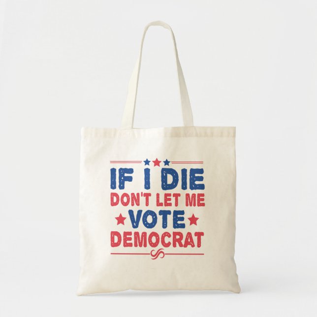 If I Die Don't Let me Vote Democrat Funny Politics Tote Bag (Front)