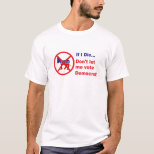 If I die...Don't let me vote Democrat T-Shirt