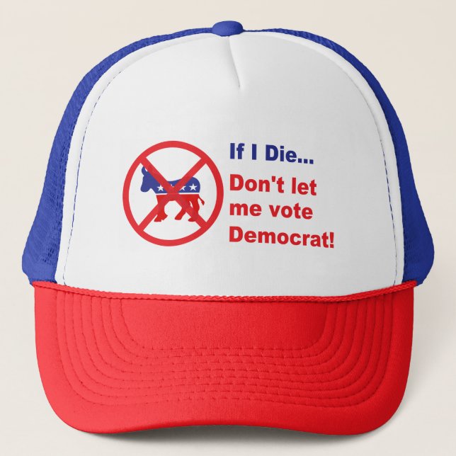 If I die...Don't let me vote Democrat Trucker Hat (Front)