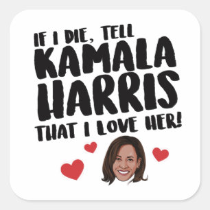 If I die tell Kamala Harris that I love her Square Sticker