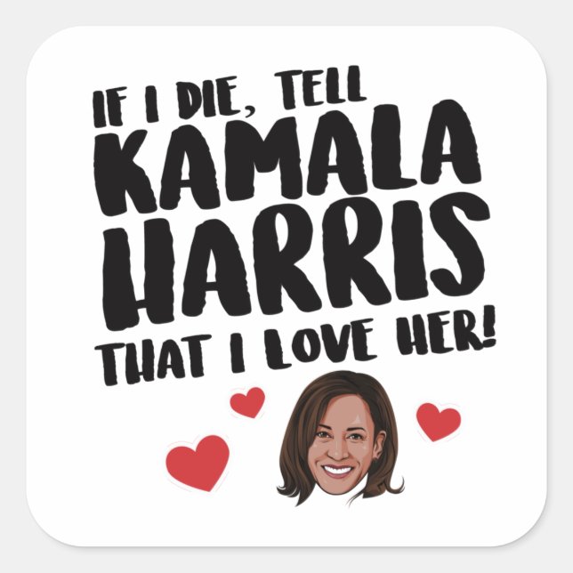 If I die tell Kamala Harris that I love her Square Sticker (Front)