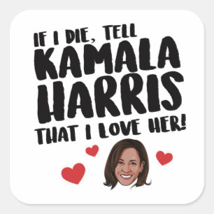 If I die tell Kamala Harris that I love her Square Sticker