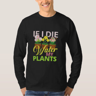 If I Die Water My Plants Gardening Farming Plant T-Shirt