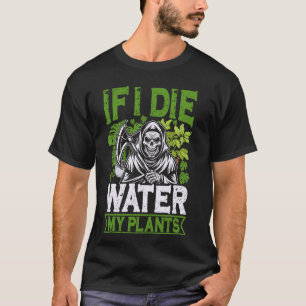 If I Die Water My Plants Grim Reaper Gardening Sar T-Shirt