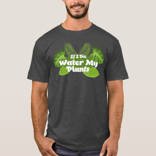 If i die Water My Plants Plant Lover Quote Hobby T-Shirt