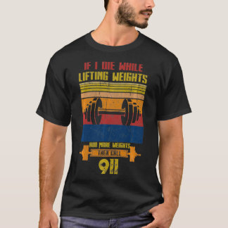 If I Die While Lifting Weights Add More Weights Ca T-Shirt