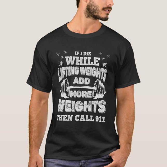 If I Die While Lifting Weights Add More Weights &  T-Shirt (Front)