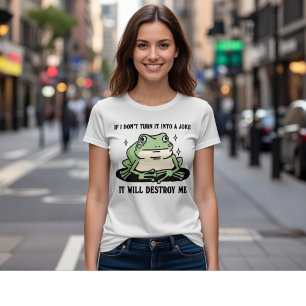 If I Don’t Turn It Into a Joke It Will Destroy Me  T-Shirt