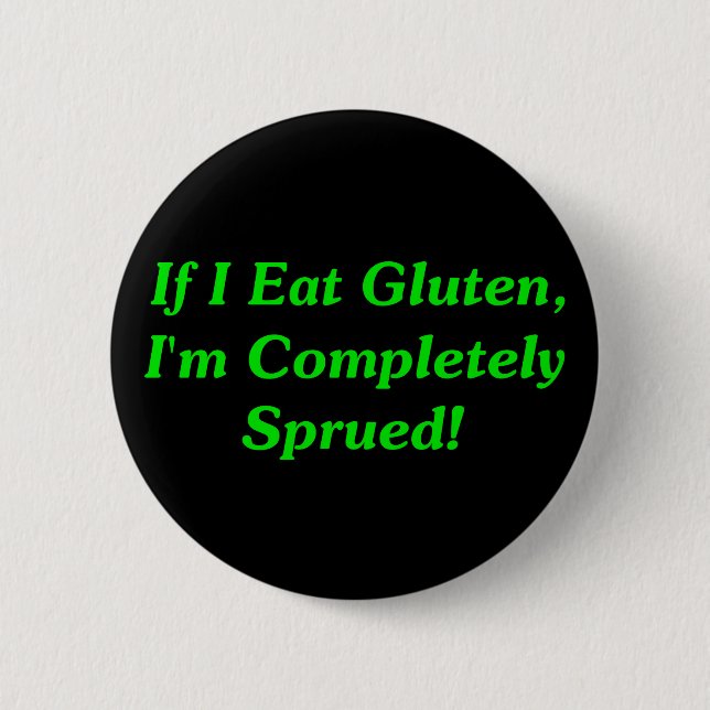 If I Eat Gluten, I'm Completely Sprued! 6 Cm Round Badge (Front)