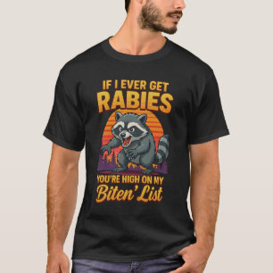 If I Ever Get Rabies You_re High On My Bitin_ List T-Shirt