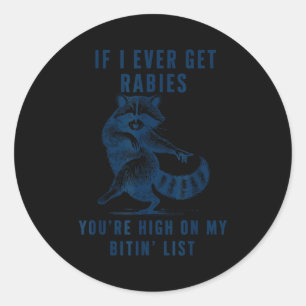 If I Ever Get Rabies You're High On My Bitin List  Classic Round Sticker