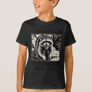 If I Ever Get Rabies Youre High On My Bitin List R T-Shirt