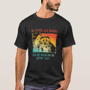 If I Ever Get Rabies You're High On My Bitin' List T-Shirt