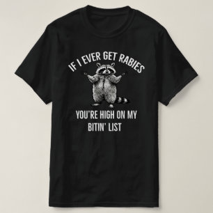 if i ever get rabies you're high on my bitin' list T-Shirt