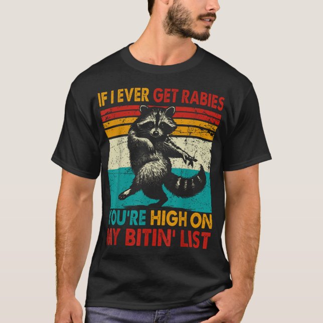 If I Ever Get Rabies You'Re High On My Bitin'  T-Shirt (Front)