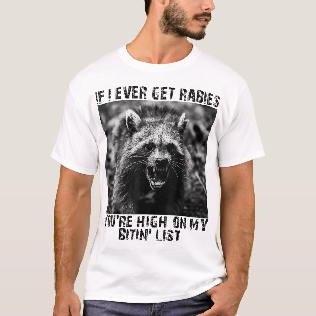  If I Ever Get Rabies You'Re High On My Bitin'  T-Shirt (Front)