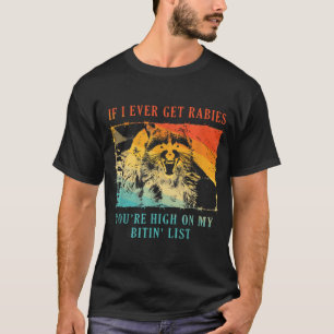 If I Ever Get Rabies You'Re High On My Bitin' T-Shirt